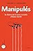 Manipulés: Se libérer de la main invisible d'Adam Smith (French Edition)