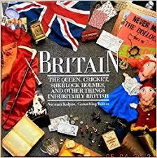 Britain: The Queen, Cricket, Sherlock Holmes and Other Things Indubitably British