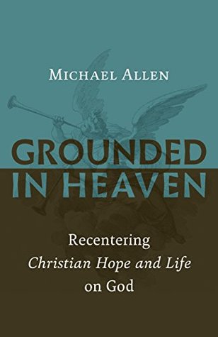 Grounded in Heaven: Recentering Christian Hope and Life on God (Paperback)