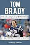 Book cover for Tom Brady: The amazing story of Tom Brady – one of football’s most incredible quarterbacks!
