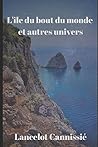 Lîle du bout du monde et autres univers by Lancelot Cannissié