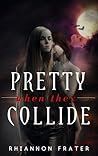 Pretty When They Collide by Rhiannon Frater