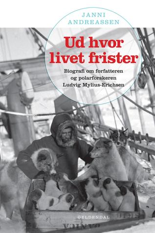 Ud hvor livet frister: Biografi om forfatteren og polarforskeren Ludvig Mylius-Erichsen