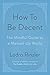 How to Be Decent: The Mindful Guide to a Messed Up World