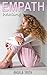 Empath Healing: A Guide for Highly Sensitive People (Spiritual Healing, Mindfulness Meditation, Emotions, Empathy, Spirituality)
