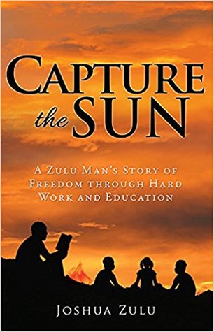 Capture the Sun: A Zulu Man's Story of Freedom through Hard Work and Education