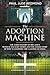 The Adoption Machine: The Dark History of Ireland’s Mother & Baby Homes and the Inside Story of How ‘Tuam 800’ Became a Global Scandal