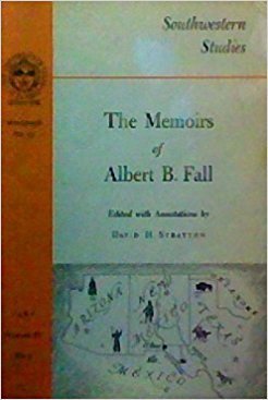 The Memoirs of Albert B. Fall (Southwestern studies, v. 4, no. 3. Monograph, no. 15)