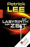 Das Labyrinth der Zeit (Die Zeitreise-Thriller 3) by Patrick Lee