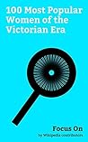 Focus On: 100 Most Popular Women of the Victorian Era: Queen Victoria, Mary of Teck, Brontë Family, Florence Nightingale, Emily Dickinson, Charlotte ... Potter, Emily Brontë, Mary Ann Cotton, etc.