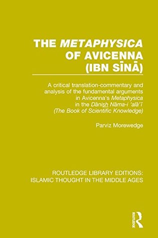 The 'Metaphysica' of Avicenna (ibn Sīnā): A critical translation-commentary and analysis of the fundamental arguments in Avicenna's 'Metaphysica' in ... Editions: Islamic Thought in the Middle Ag)
