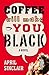 Coffee Will Make You Black