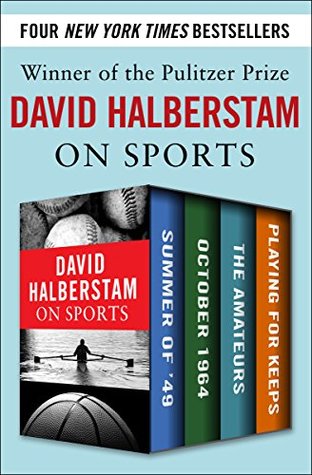 David Halberstam on Sports: Summer of '49, October 1964, The Amateurs, Playing for Keeps (Kindle Edition)