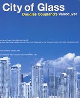 City Of Glass Doug Coupland S Vancouver By Douglas Coupland
