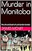 Murder in Manitoba: The Lif...