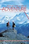 Book cover for How to Live a Life of Adventure: The Art of Exploring the World