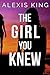 The Girl You Knew by Alexis King