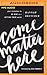 Come Matter Here: Your Invitation to Be Here in a Getting There World