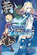 Is It Wrong to Try to Pick Up Girls in a Dungeon? On the Side: Sword Oratoria Light Novels, Vol. 5