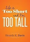 Life Is Too Short and I’m Too Tall Life Is Too Short and I’m Too Tall