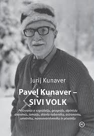 Pavel Kunaver - Sivi volk : pričevanja o vzgojitelju, geografu, alpinistu drenovcu, jamarju, skavtu - taborniku, astronomu, umetniku, naravovarstveniku in pisatelju