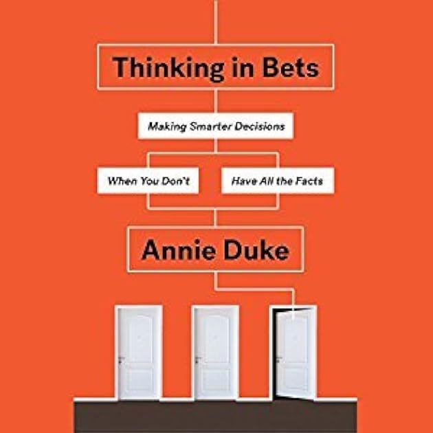 Thinking in Bets: Making Smarter Decisions When You Don't Have All the Facts