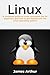 Linux: A complete guide to Linux command line for beginners, and how to get started with the Linux operating system!