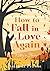 How to Fall in Love Again: ...