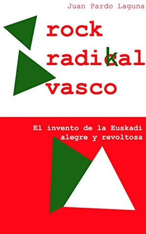 Rock Radikal Vasco: El invento de la Euskadi alegre y revoltosa (Spanish Edition)