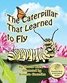 The Caterpillar That Learned to Fly: A Children's Nature Picture Book, a Fun Caterpillar and Butterfly Story For Kids (Educational Science (Insect))