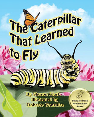 The Caterpillar That Learned to Fly: A Children's Nature Picture Book, a Fun Caterpillar and Butterfly Story For Kids (Educational Science (Insect))