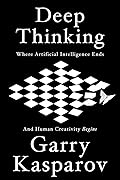 Deep Thinking: Where Machine Intelligence Ends and Human Creativity Begins