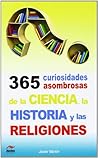 365 Curiosidades Asombrosas de la Historia, la Ciencia y las Religiones
