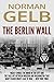 The Berlin Wall by Norman Gelb
