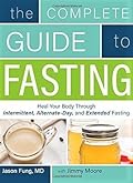 The Complete Guide to Fasting: Heal Your Body Through Intermittent, Alternate-Day, and Extended Fasting