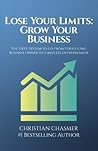 Lose Your Limits: Grow Your Business: The 5 key system to go from struggling business owner to limitless entrepreneur
