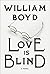 Love is Blind by William Boyd Love is Blind by William Boyd
