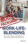 Mogelpackung Work-Life-Blending: Warum dieses Arbeitsmodell gefährlich ist und welchen Gegenentwurf wir brauchen (German Edition)