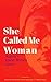 She Called Me Woman by Azeenarh Mohammed She Called Me Woman by Azeenarh Mohammed