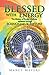 Blessed with Energy: The Mystery of Energy Medicine Explained Through Science and Scripture