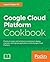 Google Cloud Platform Cookbook by Legorie Rajan PS