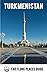 Turkmenistan: Far Flung Places Travel Guide