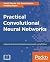 Practical Convolutional Neural Networks: Implement advanced deep learning models using Python
