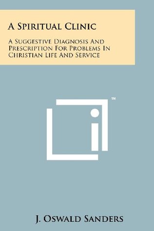 A Spiritual Clinic: A Suggestive Diagnosis And Prescription For Problems In Christian Life And Service