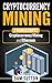 Cryptocurrency Mining: The Ins and Outs of Mining Cryptocurrencies