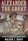 History's Greatest Conquerors: Alexander the Great (World's Conquerors Book 3)