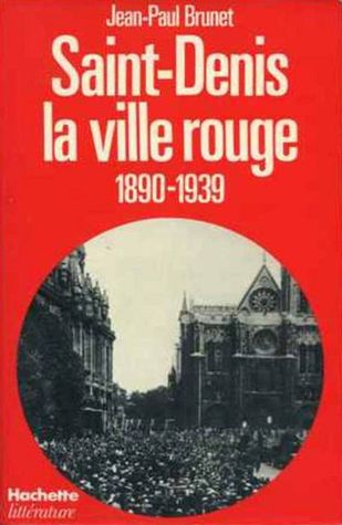 Saint-Denis la ville rouge. Socialisme et communisme en banlieue ouvrière, 1890-1939