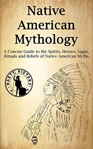 Native American Mythology: A Concise Guide to the Gods, Heroes, Sagas, Rituals and Beliefs of Native American Myths (Kindle Edition)