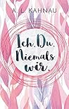 Ich. Du. Niemals wir. by A.L. Kahnau