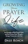 Growing Your Prayer Life: Six Principles to Plant Deeper Roots and Bear Greater Fruit